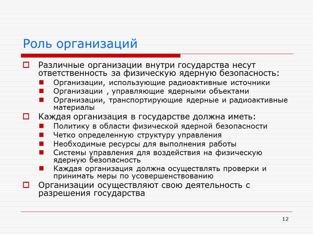 12 Роль организаций Различные организации внутри государства несут ответственность за физическую ядерную безопасность: Организации,